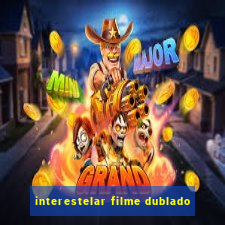 interestelar filme dublado